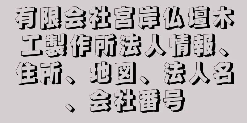 有限会社宮岸仏壇木工製作所法人情報、住所、地図、法人名、会社番号