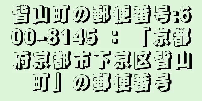 皆山町の郵便番号:600-8145 ： 「京都府京都市下京区皆山町」の郵便番号