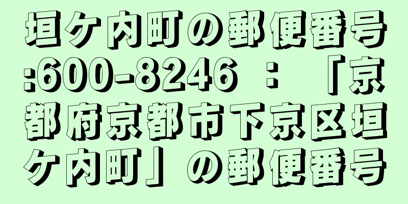 垣ケ内町の郵便番号:600-8246 ： 「京都府京都市下京区垣ケ内町」の郵便番号