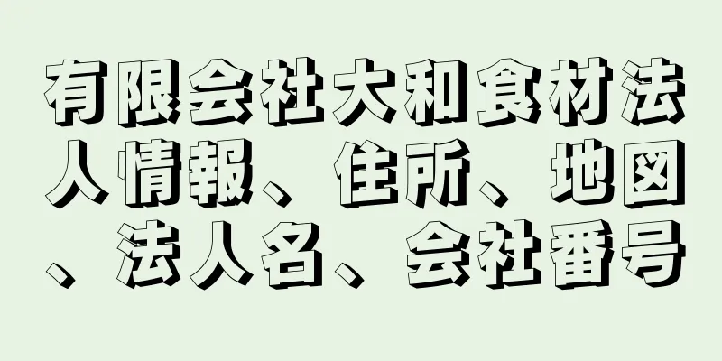 有限会社大和食材法人情報、住所、地図、法人名、会社番号