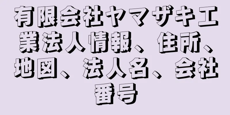 有限会社ヤマザキ工業法人情報、住所、地図、法人名、会社番号