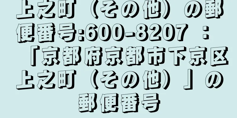 上之町（その他）の郵便番号:600-8207 ： 「京都府京都市下京区上之町（その他）」の郵便番号