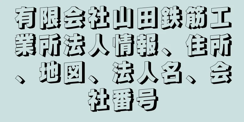 有限会社山田鉄筋工業所法人情報、住所、地図、法人名、会社番号