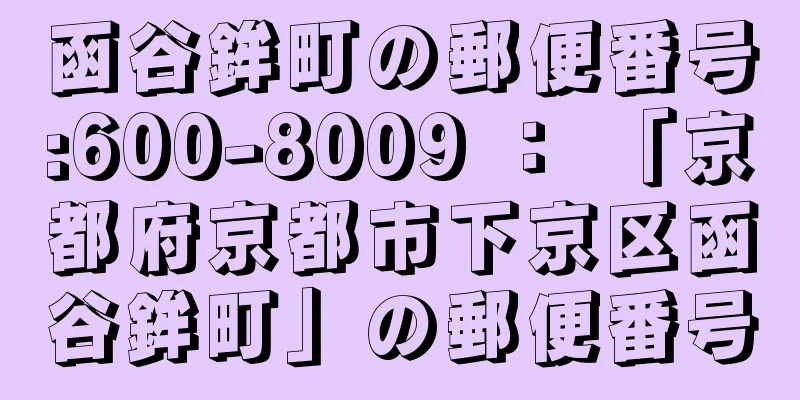 函谷鉾町の郵便番号:600-8009 ： 「京都府京都市下京区函谷鉾町」の郵便番号