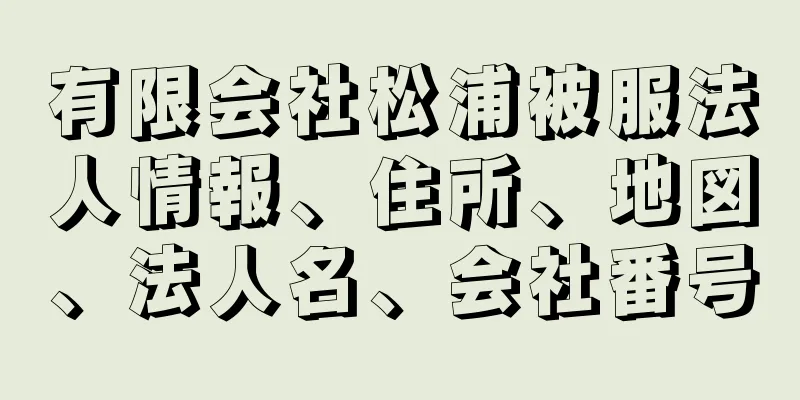 有限会社松浦被服法人情報、住所、地図、法人名、会社番号