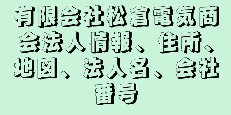 有限会社松倉電気商会法人情報、住所、地図、法人名、会社番号