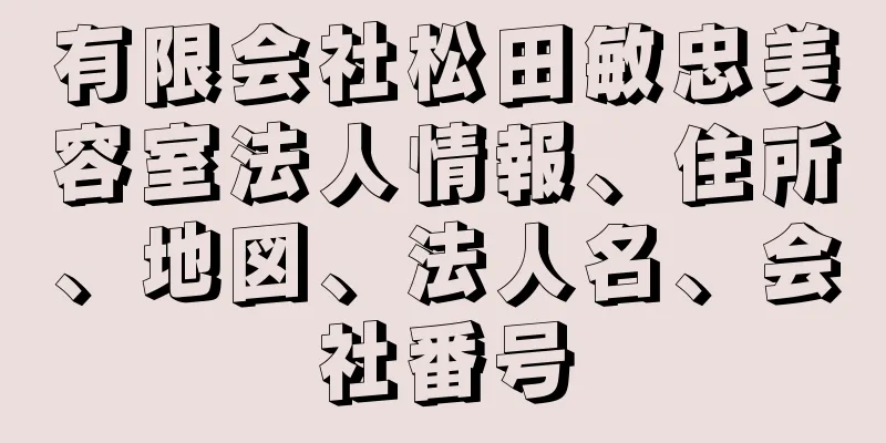 有限会社松田敏忠美容室法人情報、住所、地図、法人名、会社番号