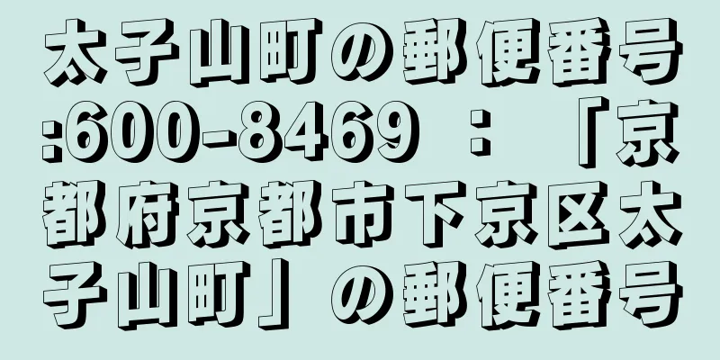 太子山町の郵便番号:600-8469 ： 「京都府京都市下京区太子山町」の郵便番号