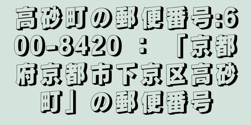 高砂町の郵便番号:600-8420 ： 「京都府京都市下京区高砂町」の郵便番号