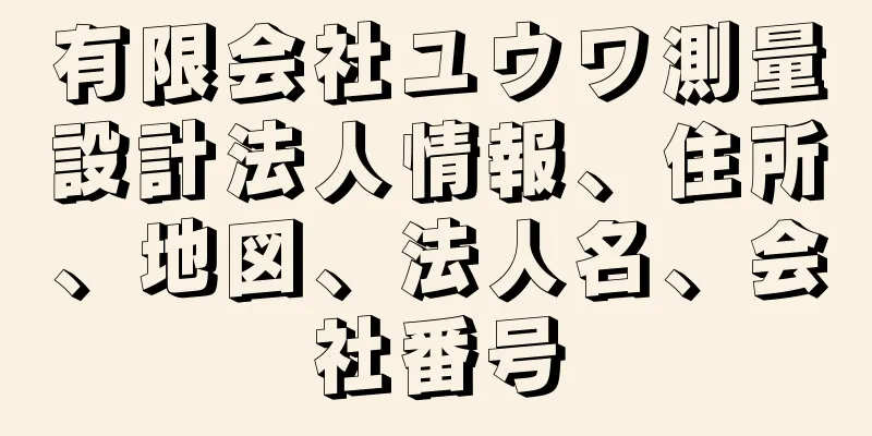 有限会社ユウワ測量設計法人情報、住所、地図、法人名、会社番号