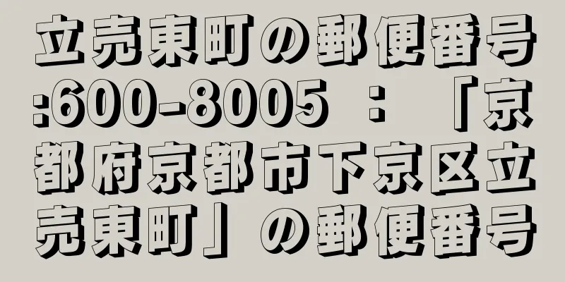 立売東町の郵便番号:600-8005 ： 「京都府京都市下京区立売東町」の郵便番号