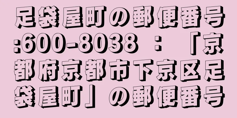 足袋屋町の郵便番号:600-8038 ： 「京都府京都市下京区足袋屋町」の郵便番号