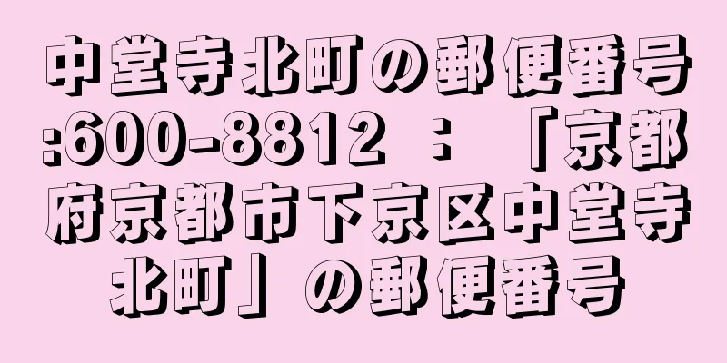 中堂寺北町の郵便番号:600-8812 ： 「京都府京都市下京区中堂寺北町」の郵便番号