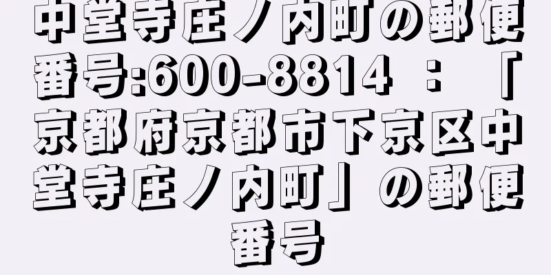 中堂寺庄ノ内町の郵便番号:600-8814 ： 「京都府京都市下京区中堂寺庄ノ内町」の郵便番号