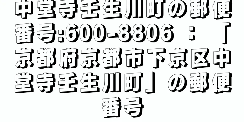 中堂寺壬生川町の郵便番号:600-8806 ： 「京都府京都市下京区中堂寺壬生川町」の郵便番号