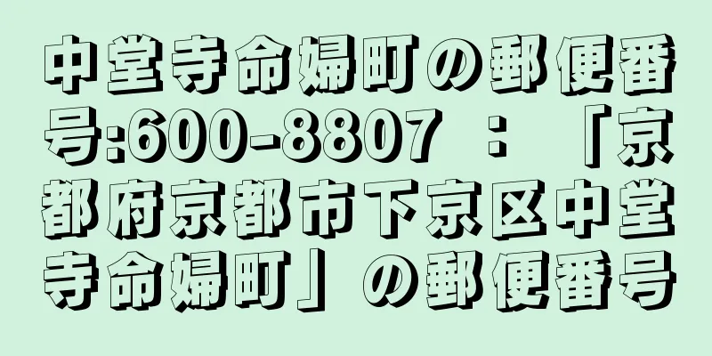 中堂寺命婦町の郵便番号:600-8807 ： 「京都府京都市下京区中堂寺命婦町」の郵便番号