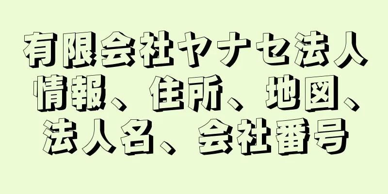 有限会社ヤナセ法人情報、住所、地図、法人名、会社番号