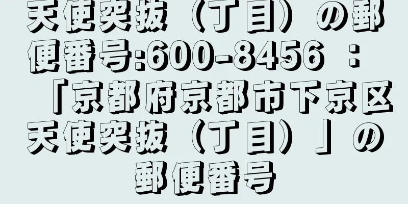 天使突抜（丁目）の郵便番号:600-8456 ： 「京都府京都市下京区天使突抜（丁目）」の郵便番号