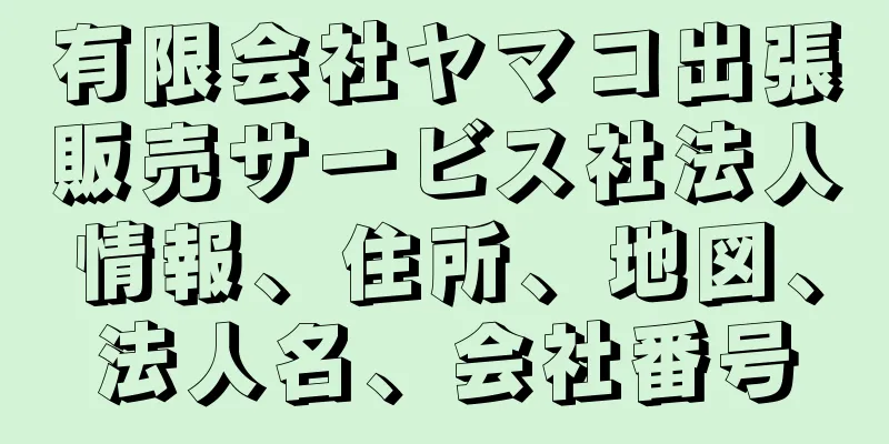 有限会社ヤマコ出張販売サービス社法人情報、住所、地図、法人名、会社番号