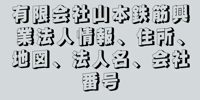 有限会社山本鉄筋興業法人情報、住所、地図、法人名、会社番号