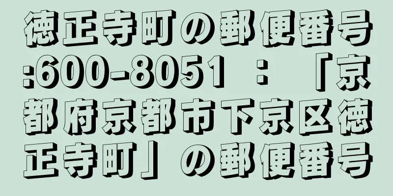 徳正寺町の郵便番号:600-8051 ： 「京都府京都市下京区徳正寺町」の郵便番号