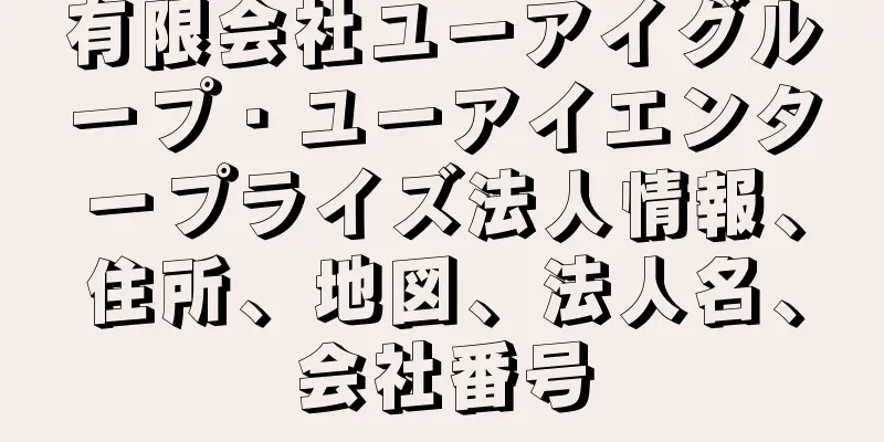 有限会社ユーアイグループ・ユーアイエンタープライズ法人情報、住所、地図、法人名、会社番号