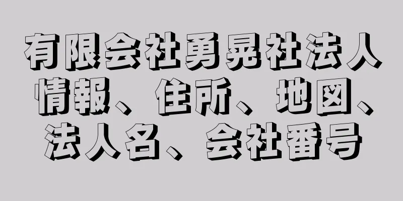 有限会社勇晃社法人情報、住所、地図、法人名、会社番号