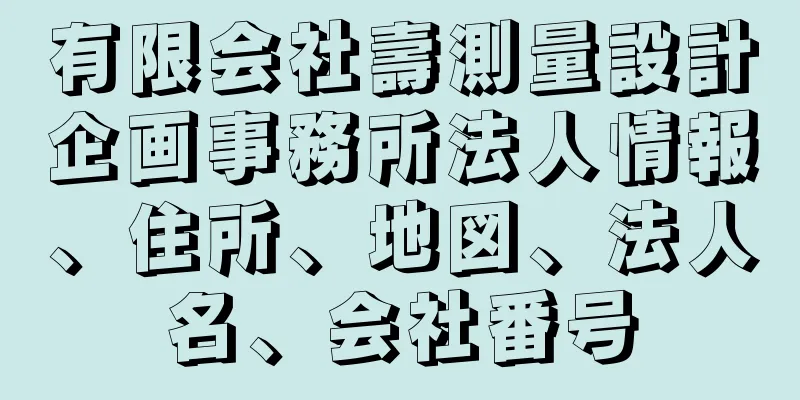 有限会社壽測量設計企画事務所法人情報、住所、地図、法人名、会社番号