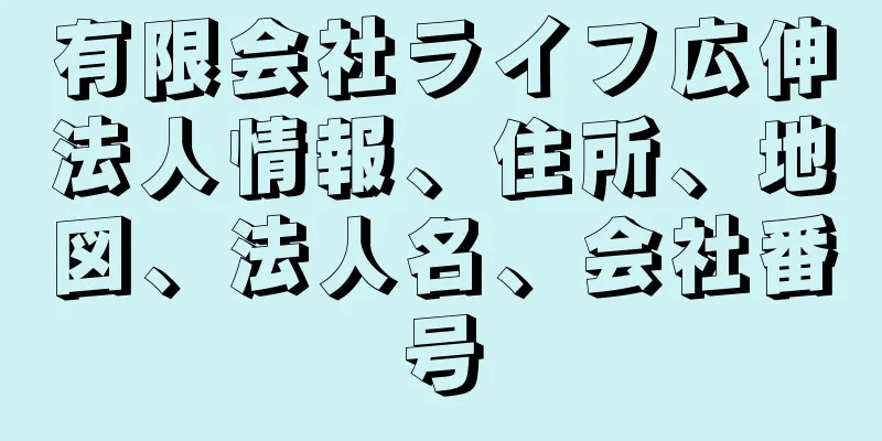 有限会社ライフ広伸法人情報、住所、地図、法人名、会社番号