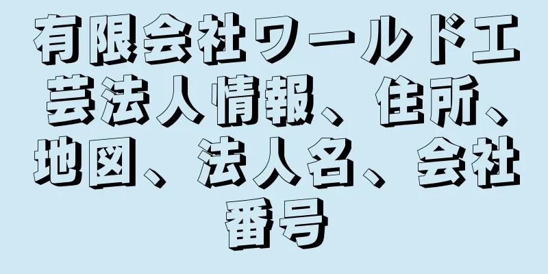 有限会社ワールド工芸法人情報、住所、地図、法人名、会社番号