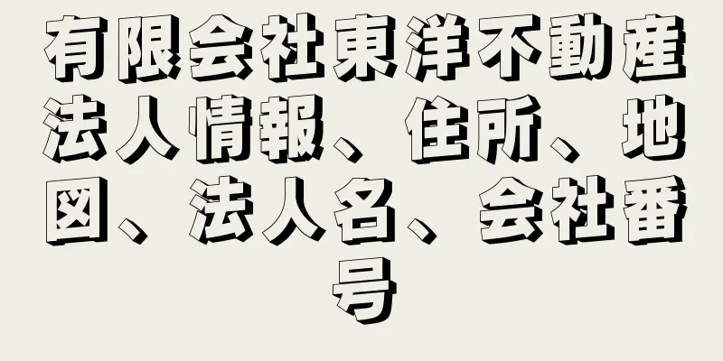 有限会社東洋不動産法人情報、住所、地図、法人名、会社番号