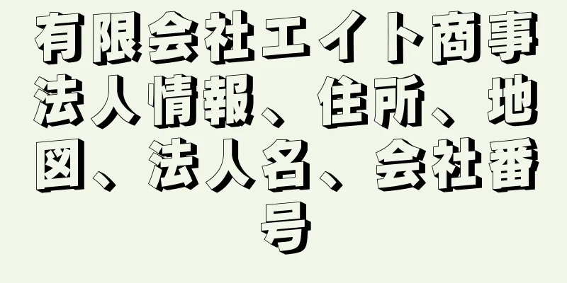 有限会社エイト商事法人情報、住所、地図、法人名、会社番号