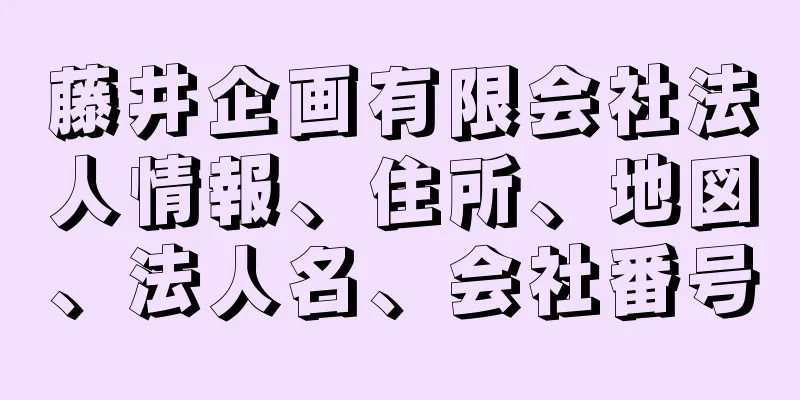 藤井企画有限会社法人情報、住所、地図、法人名、会社番号