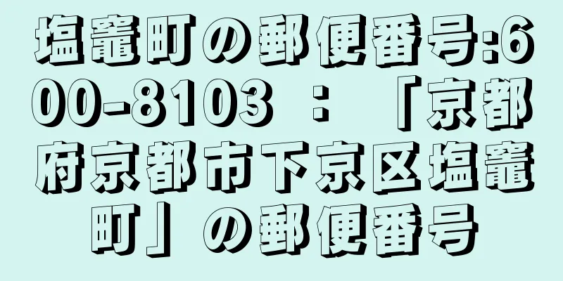 塩竈町の郵便番号:600-8103 ： 「京都府京都市下京区塩竈町」の郵便番号