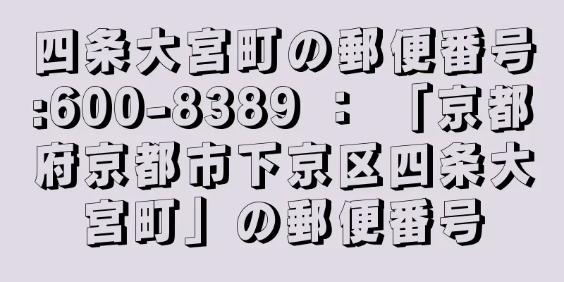 四条大宮町の郵便番号:600-8389 ： 「京都府京都市下京区四条大宮町」の郵便番号