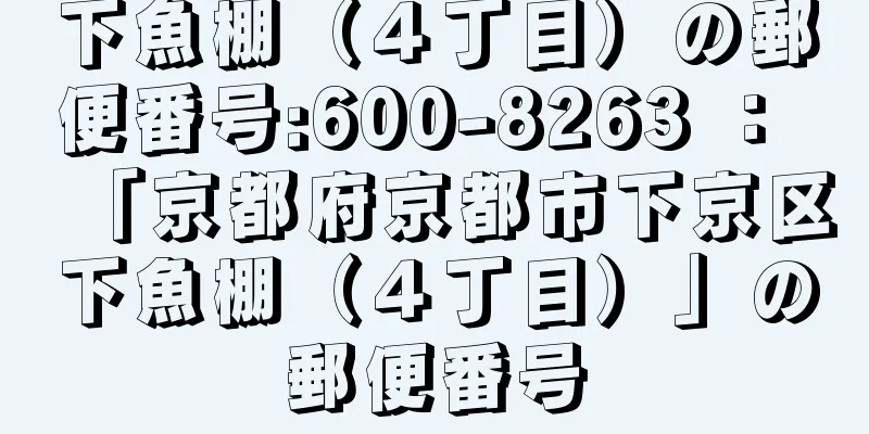 下魚棚（４丁目）の郵便番号:600-8263 ： 「京都府京都市下京区下魚棚（４丁目）」の郵便番号