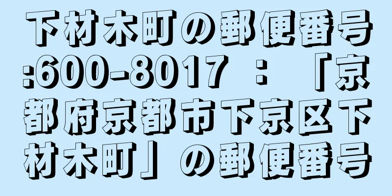 下材木町の郵便番号:600-8017 ： 「京都府京都市下京区下材木町」の郵便番号