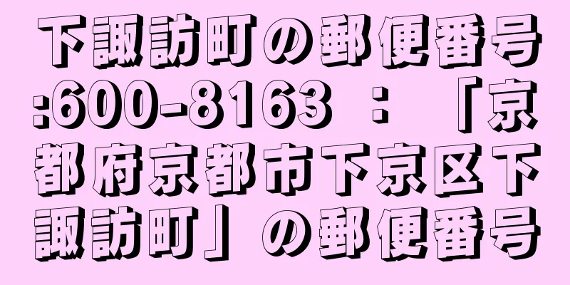 下諏訪町の郵便番号:600-8163 ： 「京都府京都市下京区下諏訪町」の郵便番号