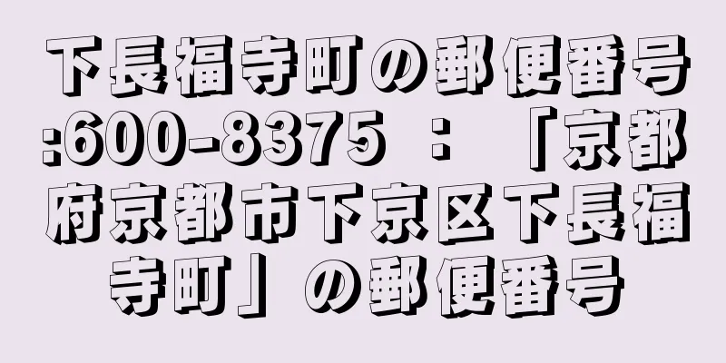 下長福寺町の郵便番号:600-8375 ： 「京都府京都市下京区下長福寺町」の郵便番号