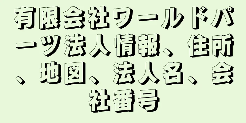 有限会社ワールドパーツ法人情報、住所、地図、法人名、会社番号