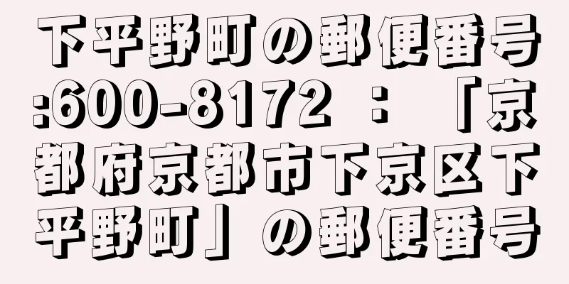 下平野町の郵便番号:600-8172 ： 「京都府京都市下京区下平野町」の郵便番号