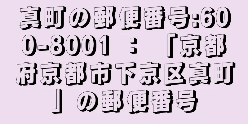 真町の郵便番号:600-8001 ： 「京都府京都市下京区真町」の郵便番号