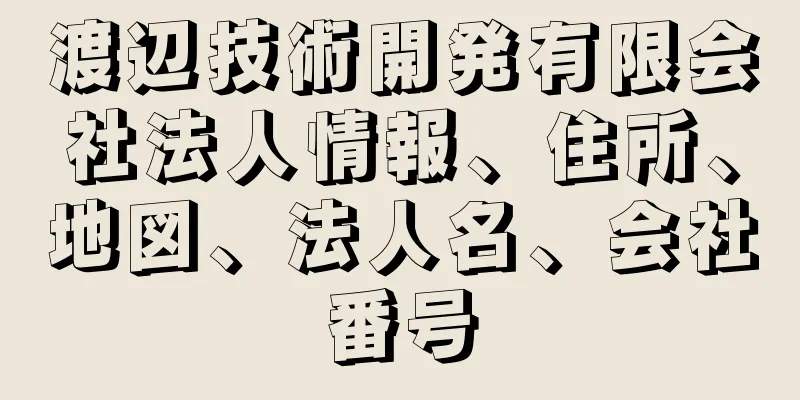 渡辺技術開発有限会社法人情報、住所、地図、法人名、会社番号