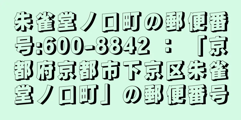 朱雀堂ノ口町の郵便番号:600-8842 ： 「京都府京都市下京区朱雀堂ノ口町」の郵便番号