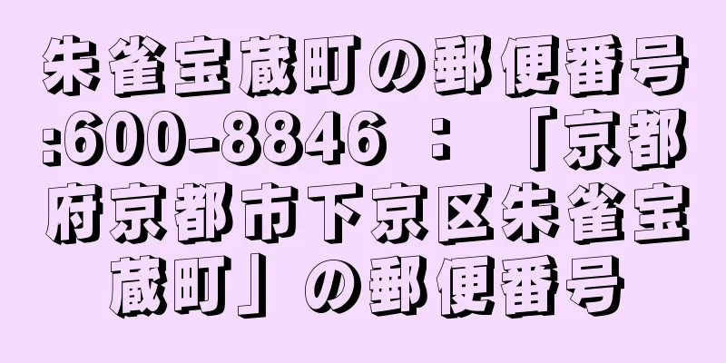 朱雀宝蔵町の郵便番号:600-8846 ： 「京都府京都市下京区朱雀宝蔵町」の郵便番号