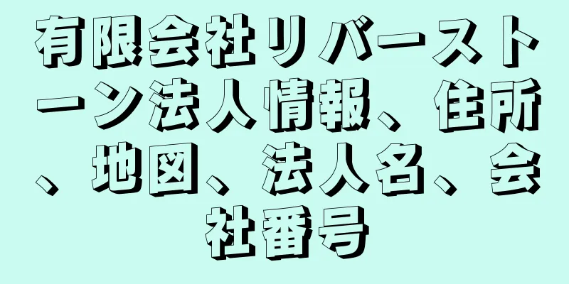 有限会社リバーストーン法人情報、住所、地図、法人名、会社番号