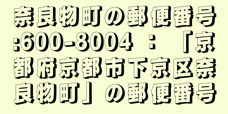 奈良物町の郵便番号:600-8004 ： 「京都府京都市下京区奈良物町」の郵便番号