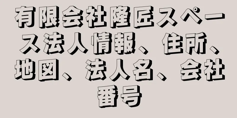 有限会社隆匠スペース法人情報、住所、地図、法人名、会社番号