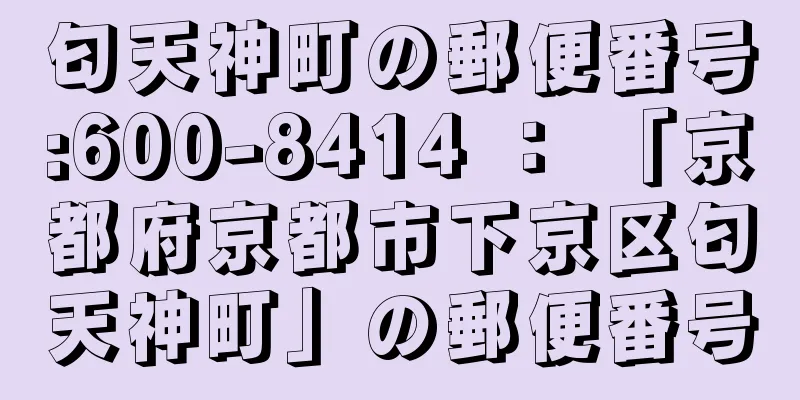 匂天神町の郵便番号:600-8414 ： 「京都府京都市下京区匂天神町」の郵便番号