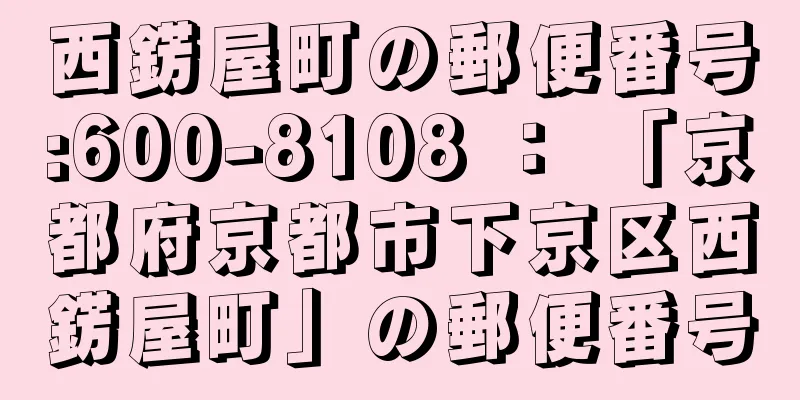 西錺屋町の郵便番号:600-8108 ： 「京都府京都市下京区西錺屋町」の郵便番号